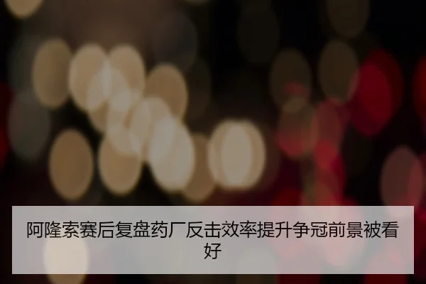 阿隆索赛后复盘药厂反击效率提升争冠前景被看好